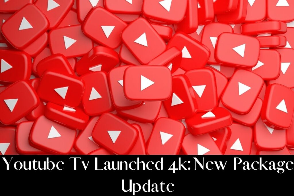 Youtube Tv Launched 4k: New Package Update