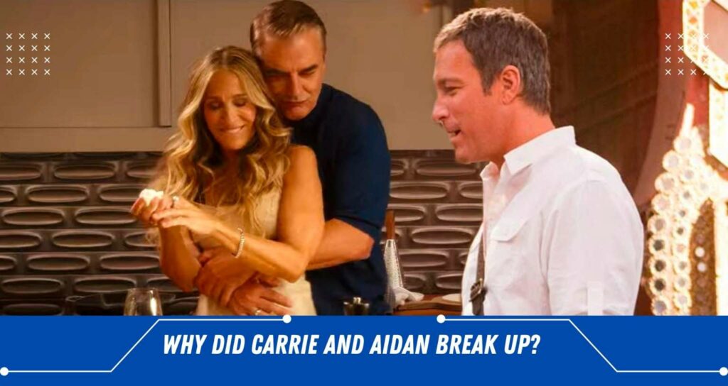 Why Did Carrie And Aidan Break Up