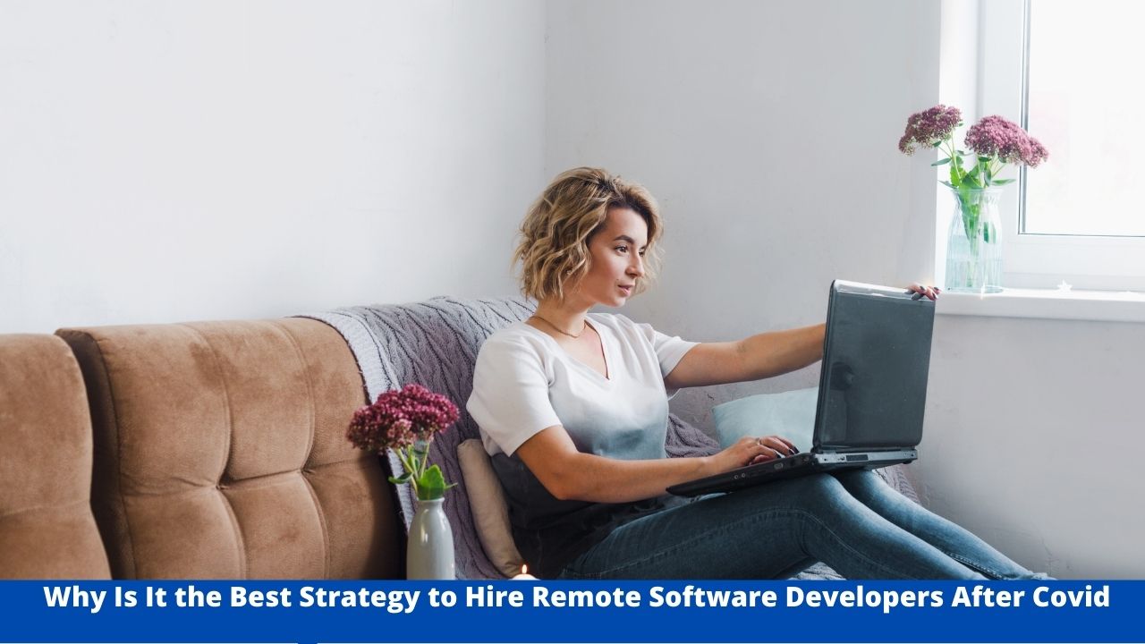 Why Is It the Best Strategy to Hire Remote Software Developers After Covid