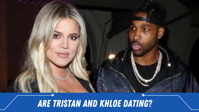 Are Tristan And khloe Dating In 2022
