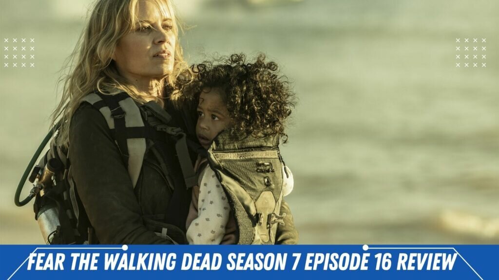 Fear The Walking Dead Season 7 Episode 16 Review