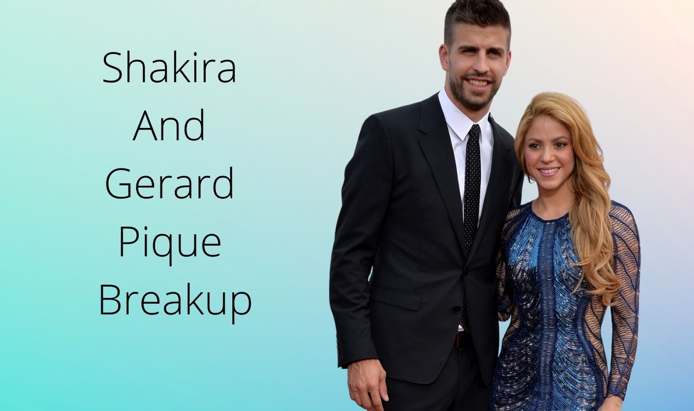 Shakira and Gerard Pique Breakup