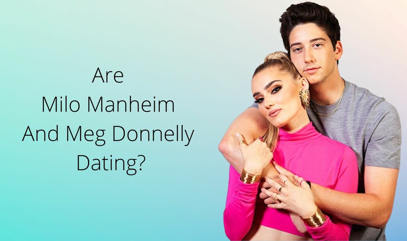 Are Milo Manheim And Meg Donnelly Dating