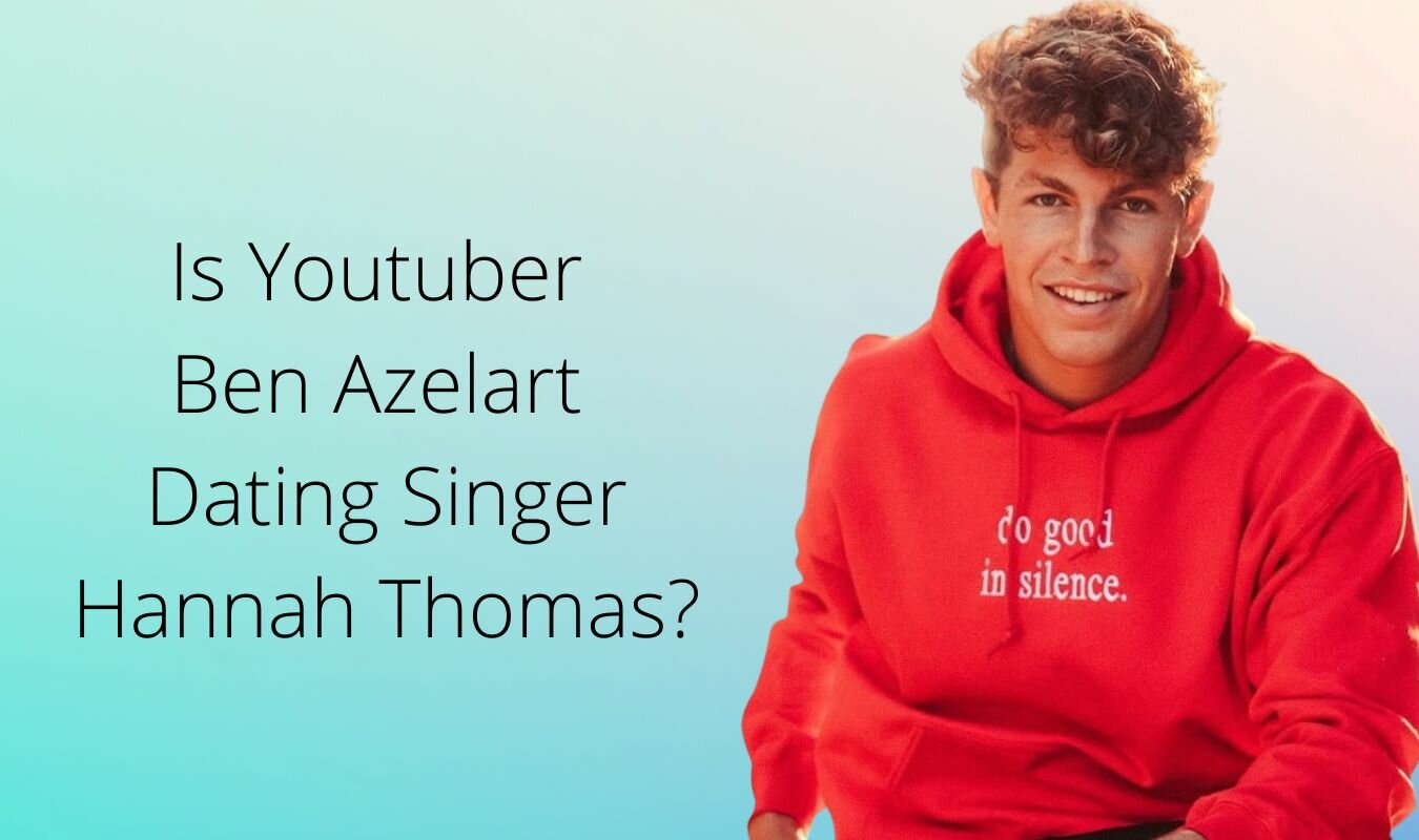 Is Youtuber Ben Azelart Dating Singer Hannah Thomas