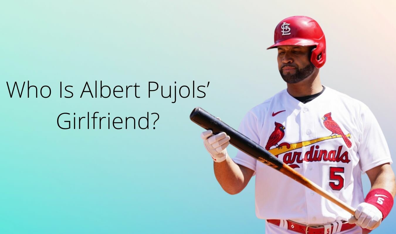 Who Is Albert Pujols’ Girlfriend