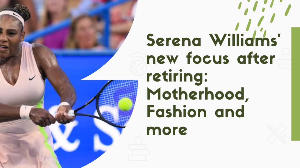 Serena Williams' new focus after retiring: Motherhood, Fashion and more