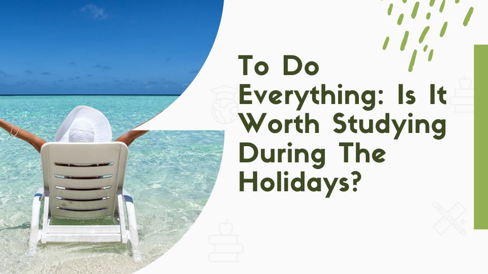 To Do Everything: Is It Worth Studying During The Holidays?
