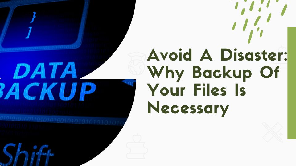 Avoid A Disaster: Why Backup Of Your Files Is Necessary