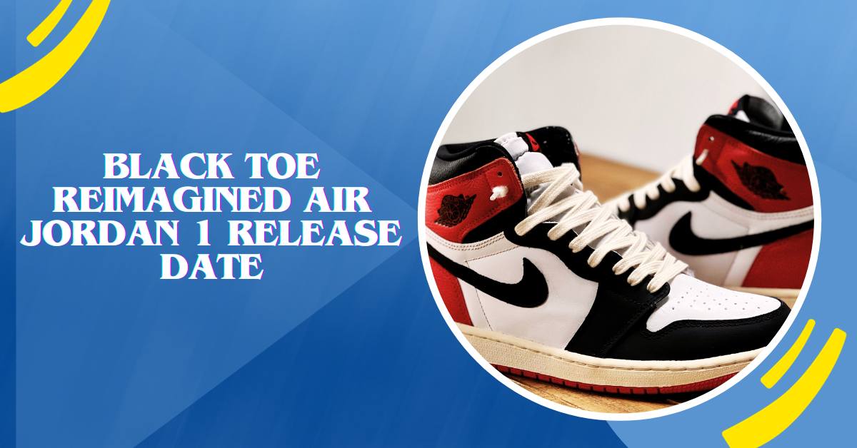 Black Toe Reimagined Air Jordan 1 Release Date