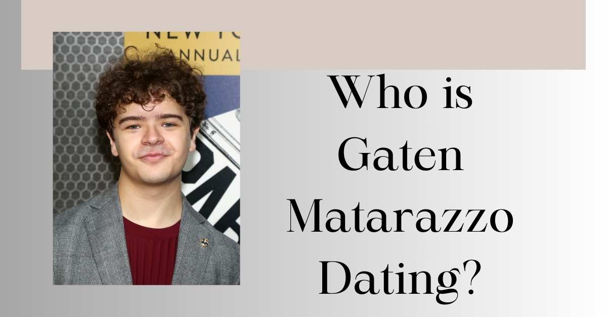 Who is Gaten Matarazzo Dating?