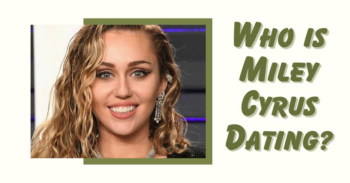 Who is Miley Cyrus Dating?