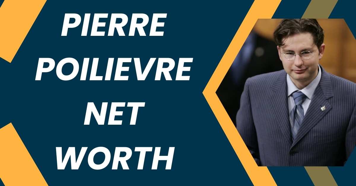 Pierre Poilievre Net Worth