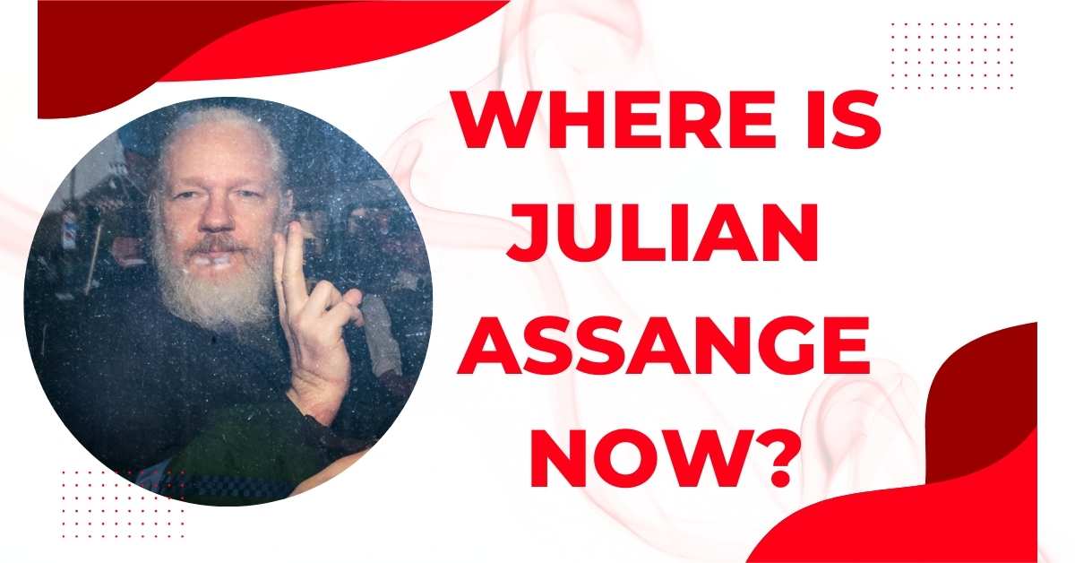 Where is Julian Assange Now?
